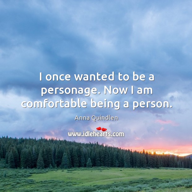 I once wanted to be a personage. Now I am comfortable being a person. Image
