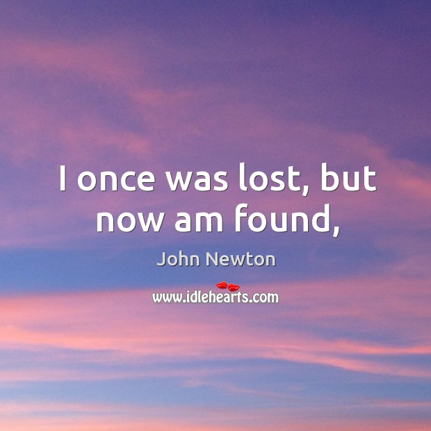 I once was lost, but now am found, John Newton Picture Quote