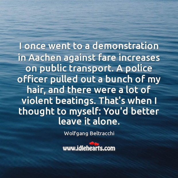 I once went to a demonstration in Aachen against fare increases on Wolfgang Beltracchi Picture Quote