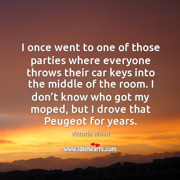 I once went to one of those parties where everyone throws their car keys into the middle Victoria Wood Picture Quote