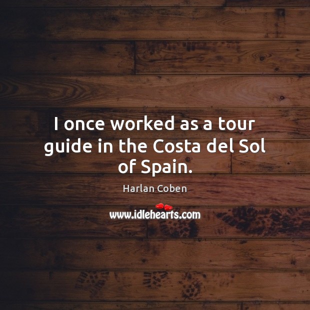 I once worked as a tour guide in the Costa del Sol of Spain. Harlan Coben Picture Quote