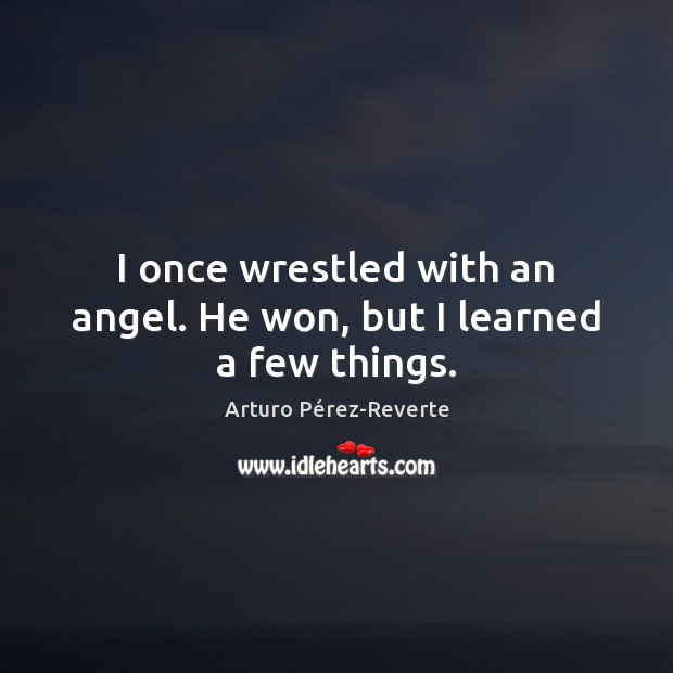 I once wrestled with an angel. He won, but I learned a few things. Image
