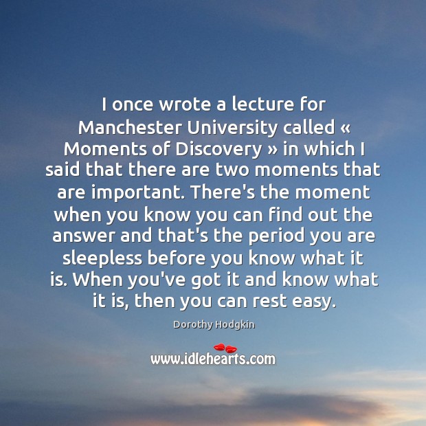 I once wrote a lecture for Manchester University called « Moments of Discovery » Dorothy Hodgkin Picture Quote