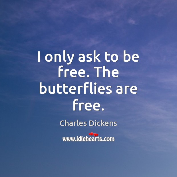 I only ask to be free. The butterflies are free. Image