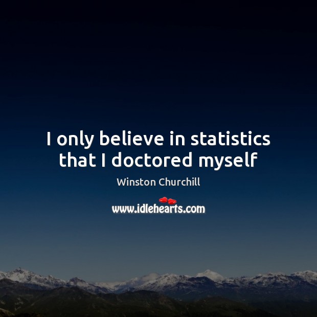 I only believe in statistics that I doctored myself Winston Churchill Picture Quote