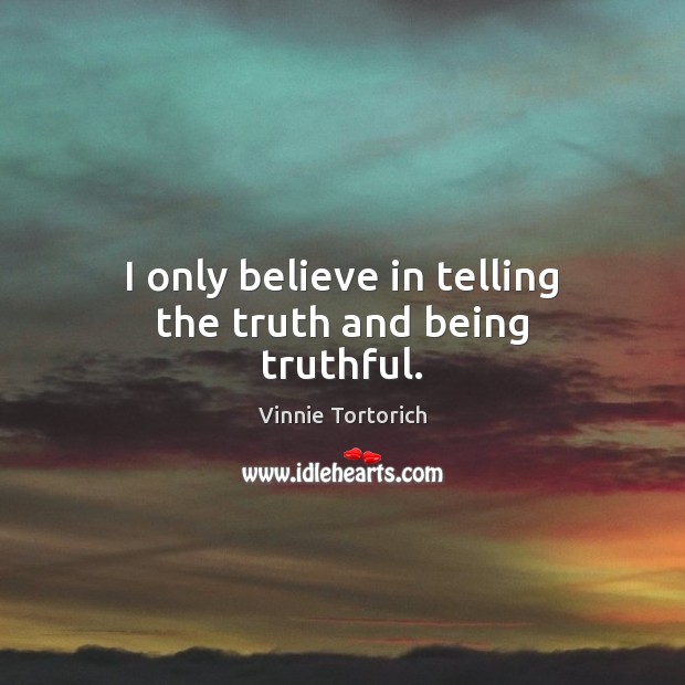 I only believe in telling the truth and being truthful. Vinnie Tortorich Picture Quote