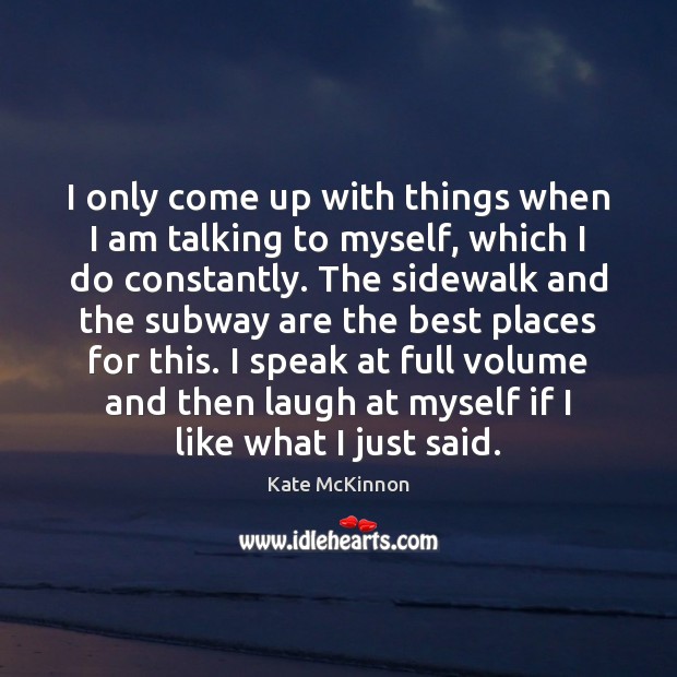 I only come up with things when I am talking to myself, Kate McKinnon Picture Quote