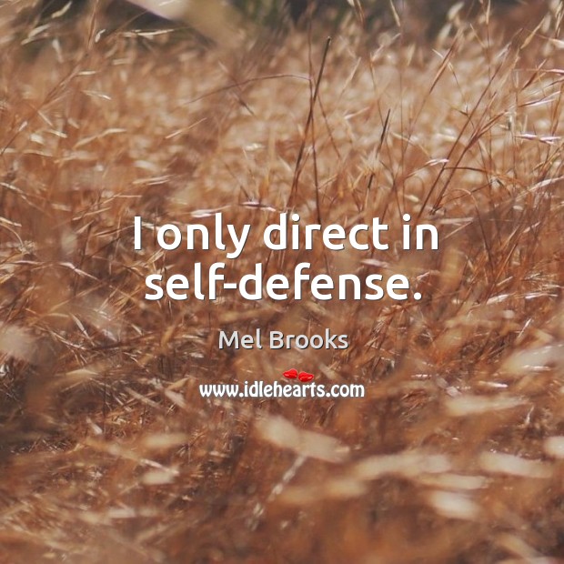 I only direct in self-defense. Mel Brooks Picture Quote