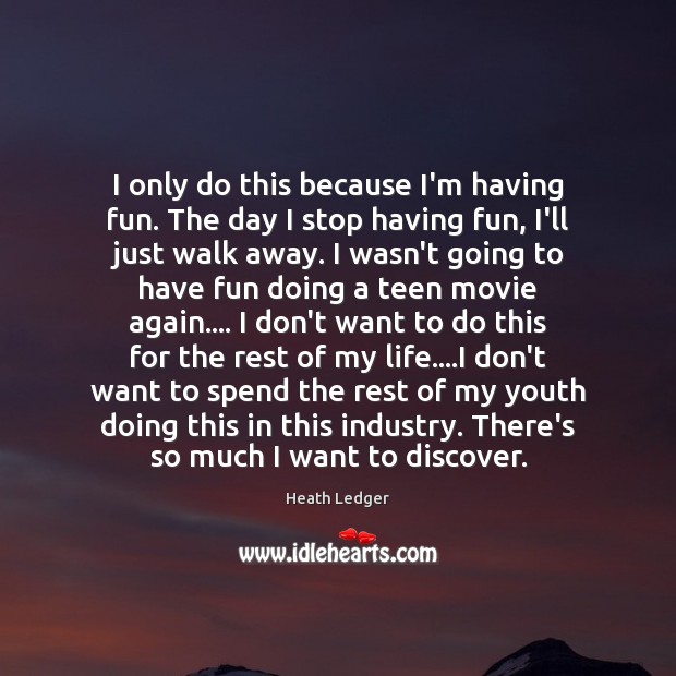 I only do this because I’m having fun. The day I stop Teen Quotes Image