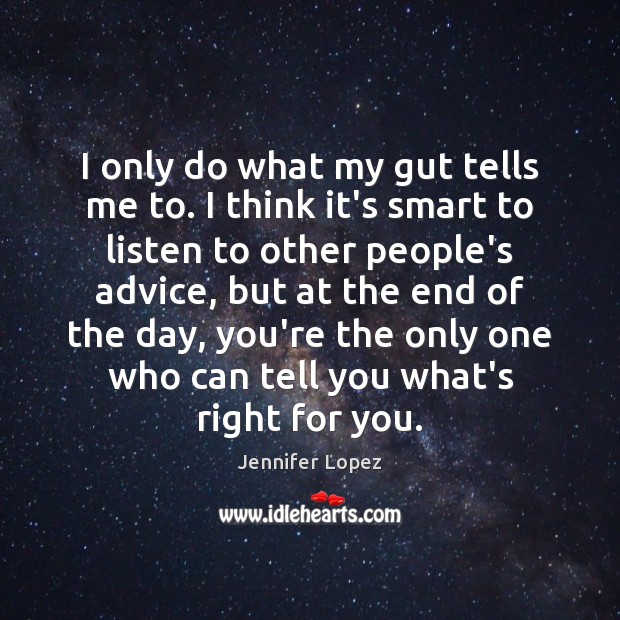I only do what my gut tells me to. I think it’s Jennifer Lopez Picture Quote