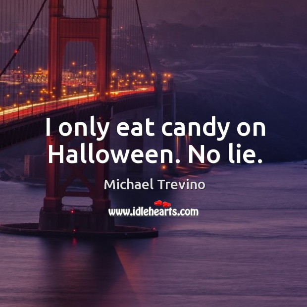 I only eat candy on Halloween. No lie. Image