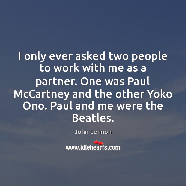 I only ever asked two people to work with me as a John Lennon Picture Quote