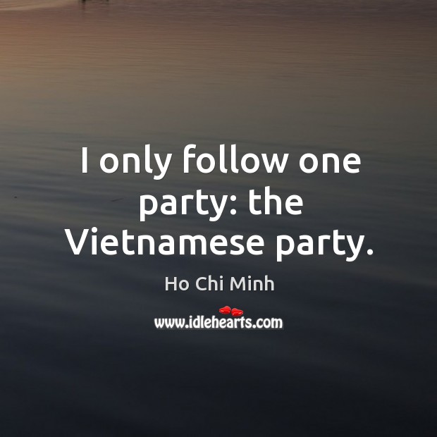 I only follow one party: the vietnamese party. Ho Chi Minh Picture Quote