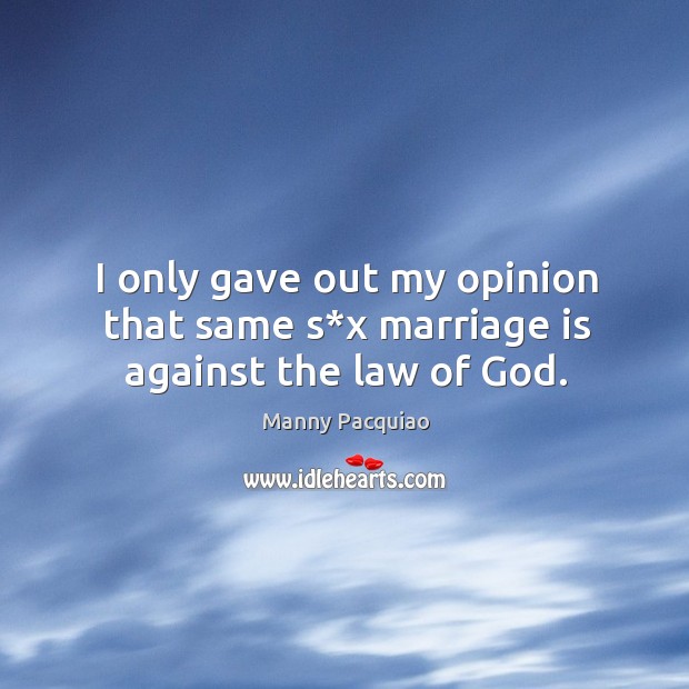 I only gave out my opinion that same s*x marriage is against the law of God. Image