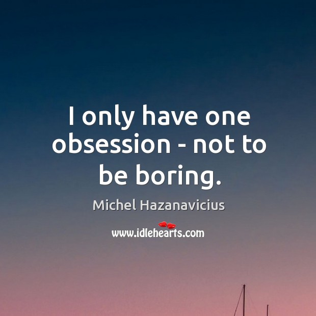 I only have one obsession – not to be boring. Michel Hazanavicius Picture Quote