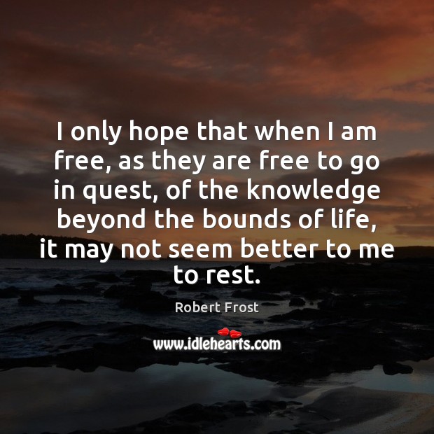 I only hope that when I am free, as they are free Robert Frost Picture Quote