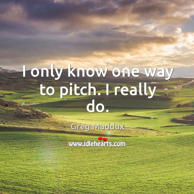 I only know one way to pitch. I really do. Image