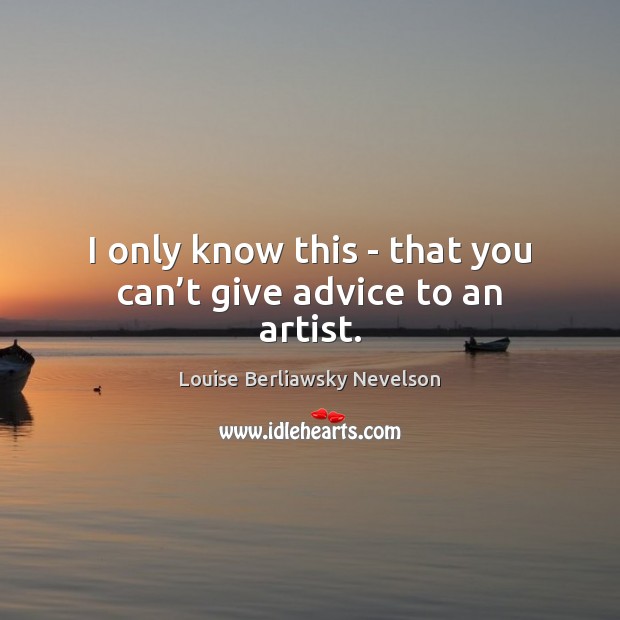 I only know this – that you can’t give advice to an artist. Image