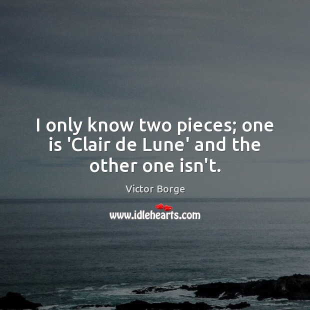 I only know two pieces; one is ‘Clair de Lune’ and the other one isn’t. Image