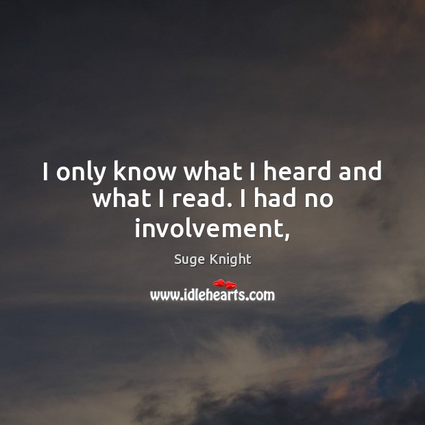 I only know what I heard and what I read. I had no involvement, Suge Knight Picture Quote