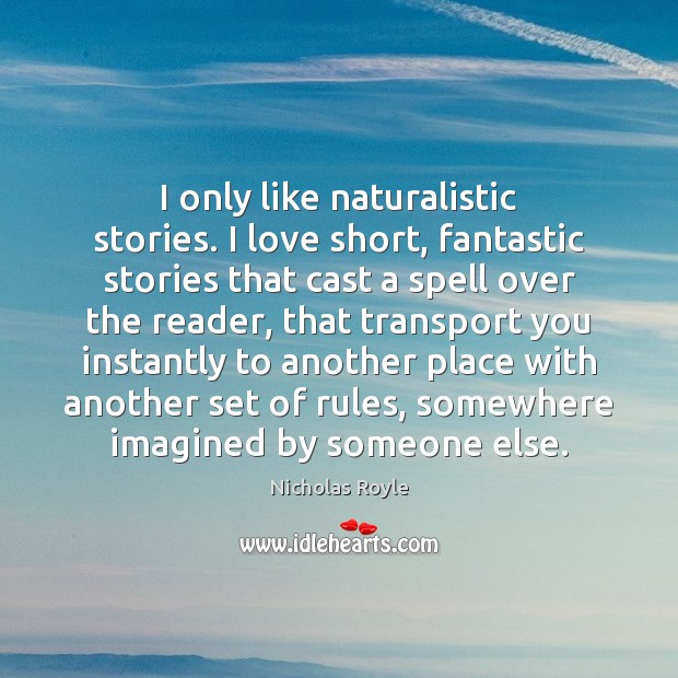 I only like naturalistic stories. I love short, fantastic stories that cast Nicholas Royle Picture Quote