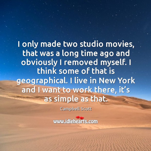 I only made two studio movies, that was a long time ago and obviously I removed myself. Campbell Scott Picture Quote