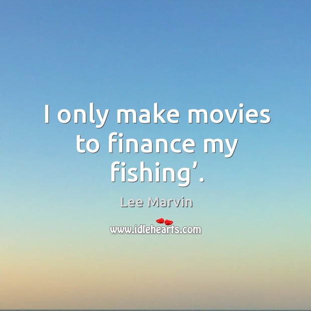 I only make movies to finance my fishing’. Movies Quotes Image
