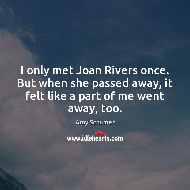 I only met Joan Rivers once. But when she passed away, it Amy Schumer Picture Quote