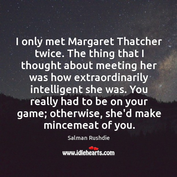 I only met Margaret Thatcher twice. The thing that I thought about Image