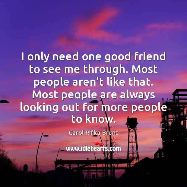 I only need one good friend to see me through. Most people Carol Rifka Brunt Picture Quote
