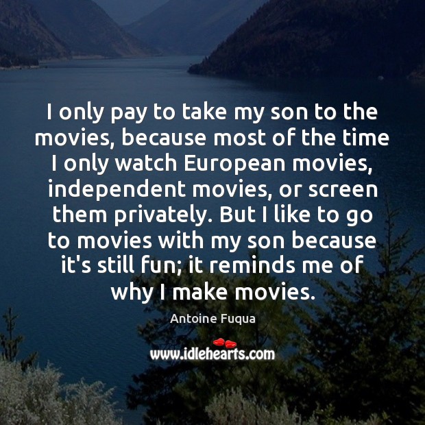 I only pay to take my son to the movies, because most Movies Quotes Image