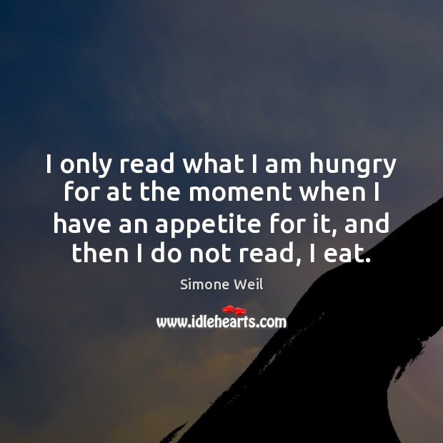 I only read what I am hungry for at the moment when Simone Weil Picture Quote
