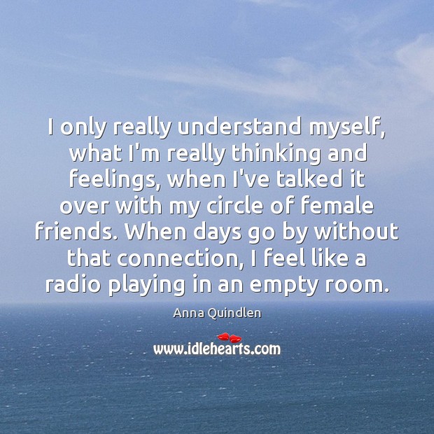 I only really understand myself, what I’m really thinking and feelings, when Anna Quindlen Picture Quote
