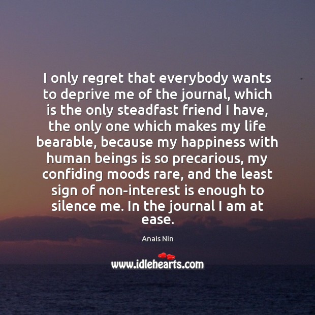 I only regret that everybody wants to deprive me of the journal, Anais Nin Picture Quote