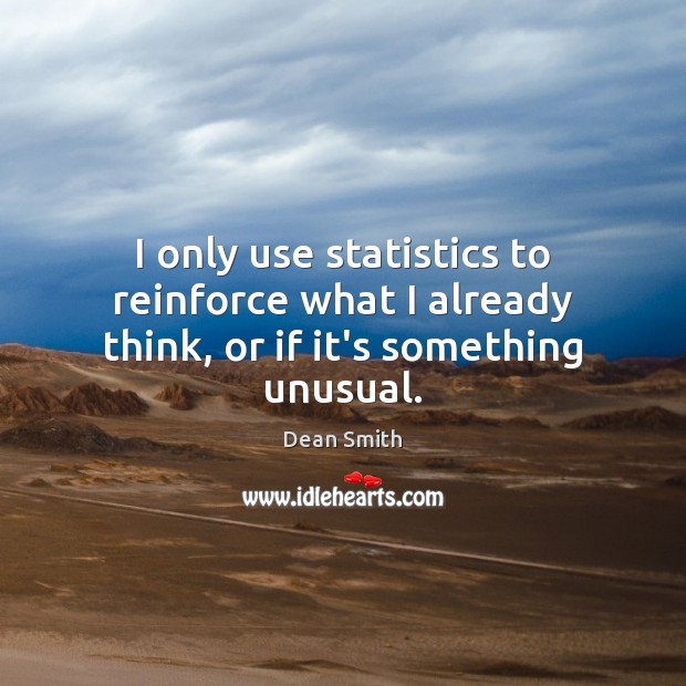 I only use statistics to reinforce what I already think, or if it’s something unusual. Dean Smith Picture Quote