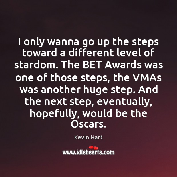 I only wanna go up the steps toward a different level of Kevin Hart Picture Quote