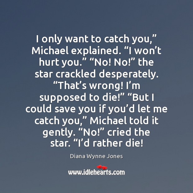 I only want to catch you,” Michael explained. “I won’t hurt Image