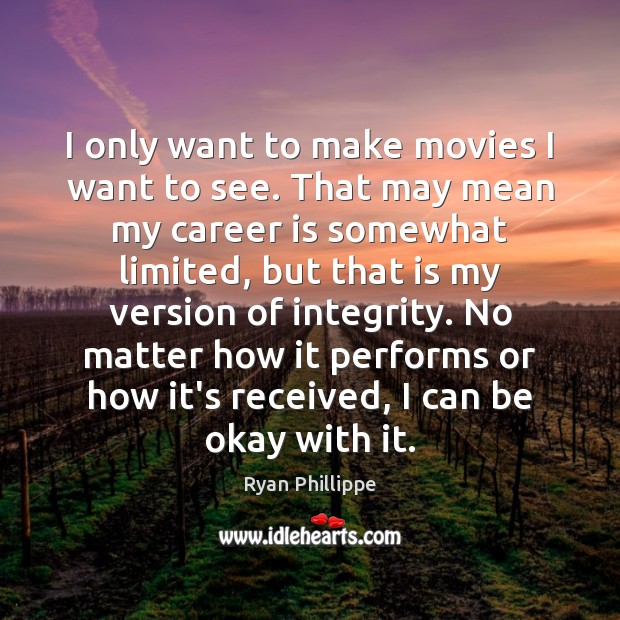 I only want to make movies I want to see. That may Movies Quotes Image