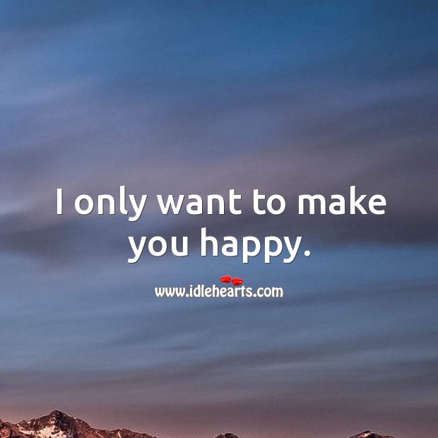 I only want to make you happy. Image