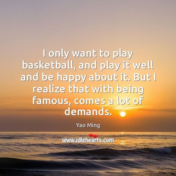 I only want to play basketball, and play it well and be Yao Ming Picture Quote