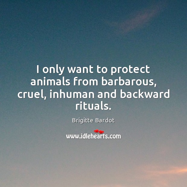I only want to protect animals from barbarous, cruel, inhuman and backward rituals. Image