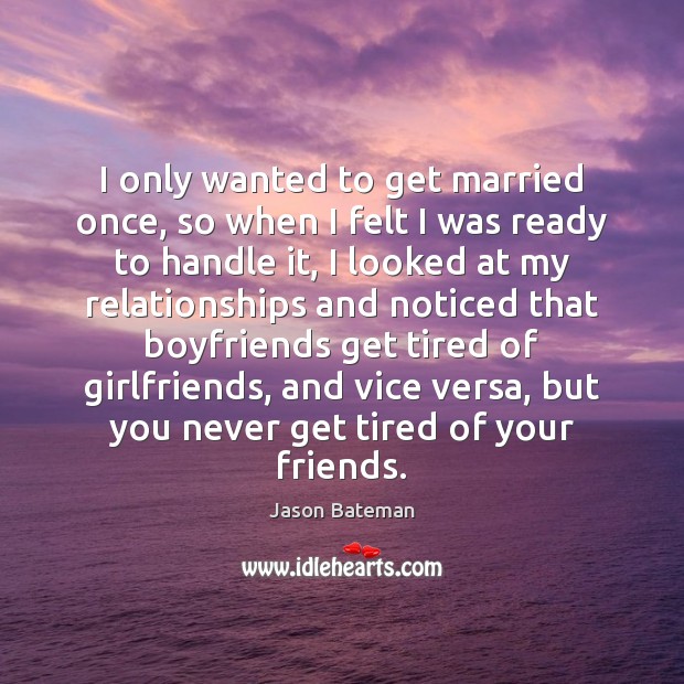I only wanted to get married once, so when I felt I Jason Bateman Picture Quote