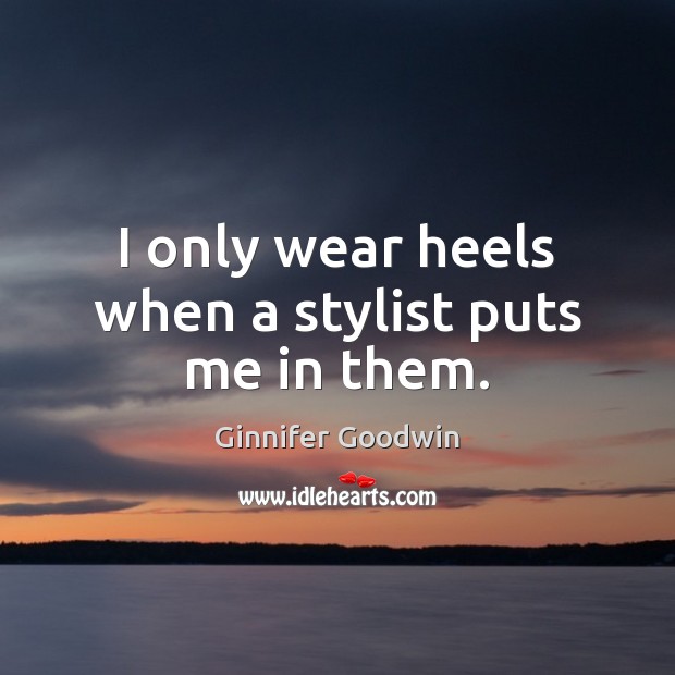 I only wear heels when a stylist puts me in them. Image