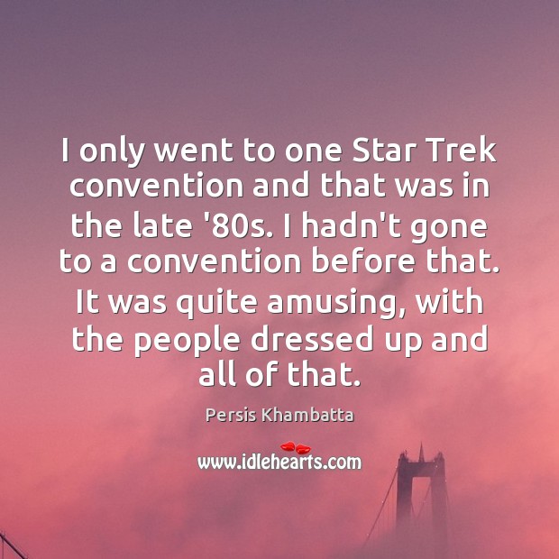 I only went to one Star Trek convention and that was in Persis Khambatta Picture Quote