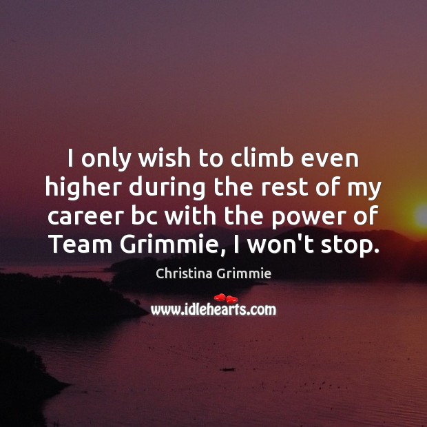I only wish to climb even higher during the rest of my Christina Grimmie Picture Quote
