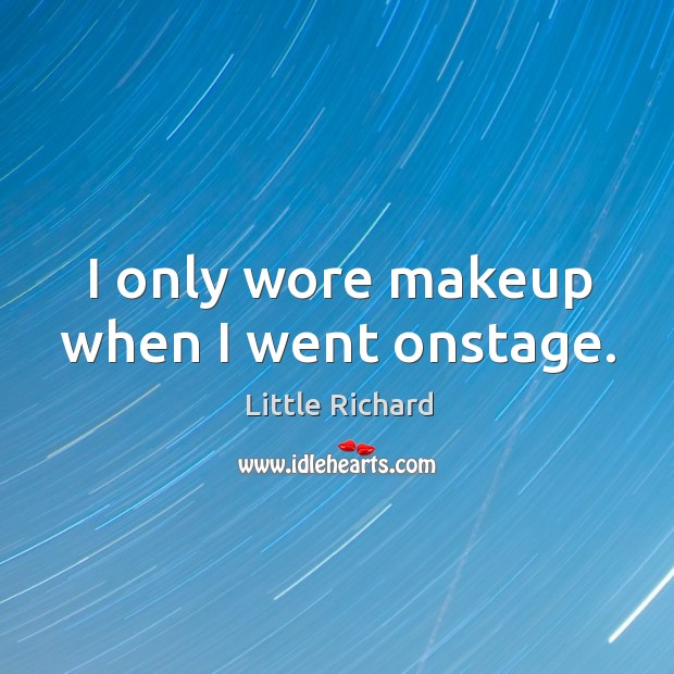 I only wore makeup when I went onstage. Image