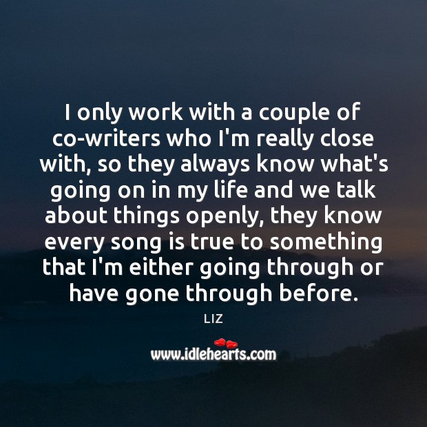 I only work with a couple of co-writers who I’m really close LIZ Picture Quote