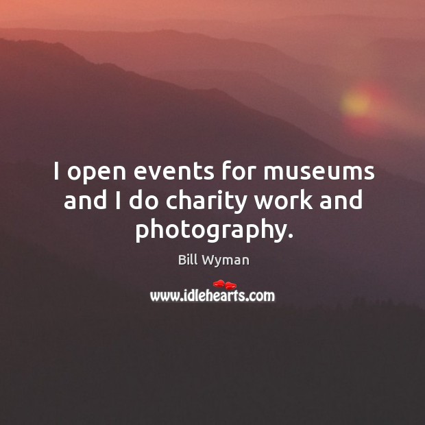 I open events for museums and I do charity work and photography. Image