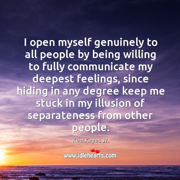 I open myself genuinely to all people by being willing to fully Ken Keyes Jr. Picture Quote