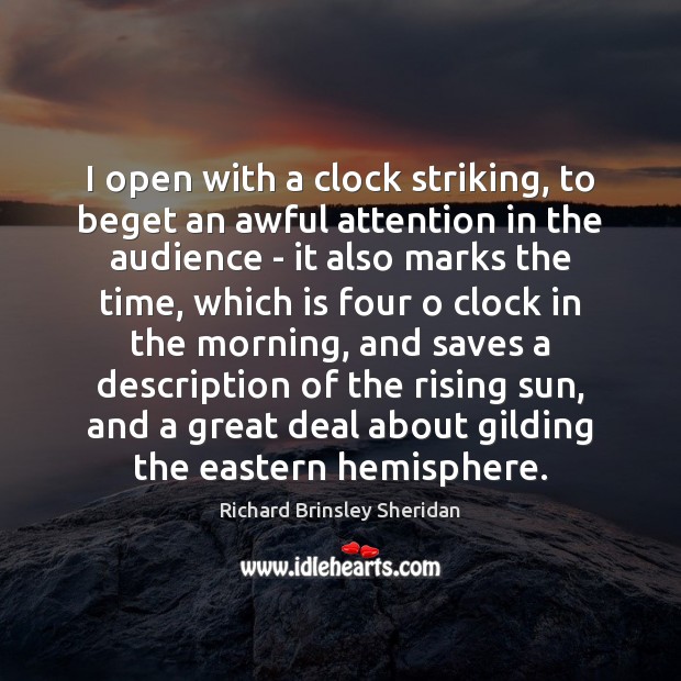 I open with a clock striking, to beget an awful attention in Richard Brinsley Sheridan Picture Quote